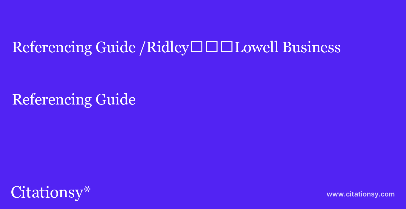 Referencing Guide: /Ridley%EF%BF%BD%EF%BF%BD%EF%BF%BDLowell Business & Technical Institute%EF%BF%BD%EF%BF%BD%EF%BF%BDDanbury